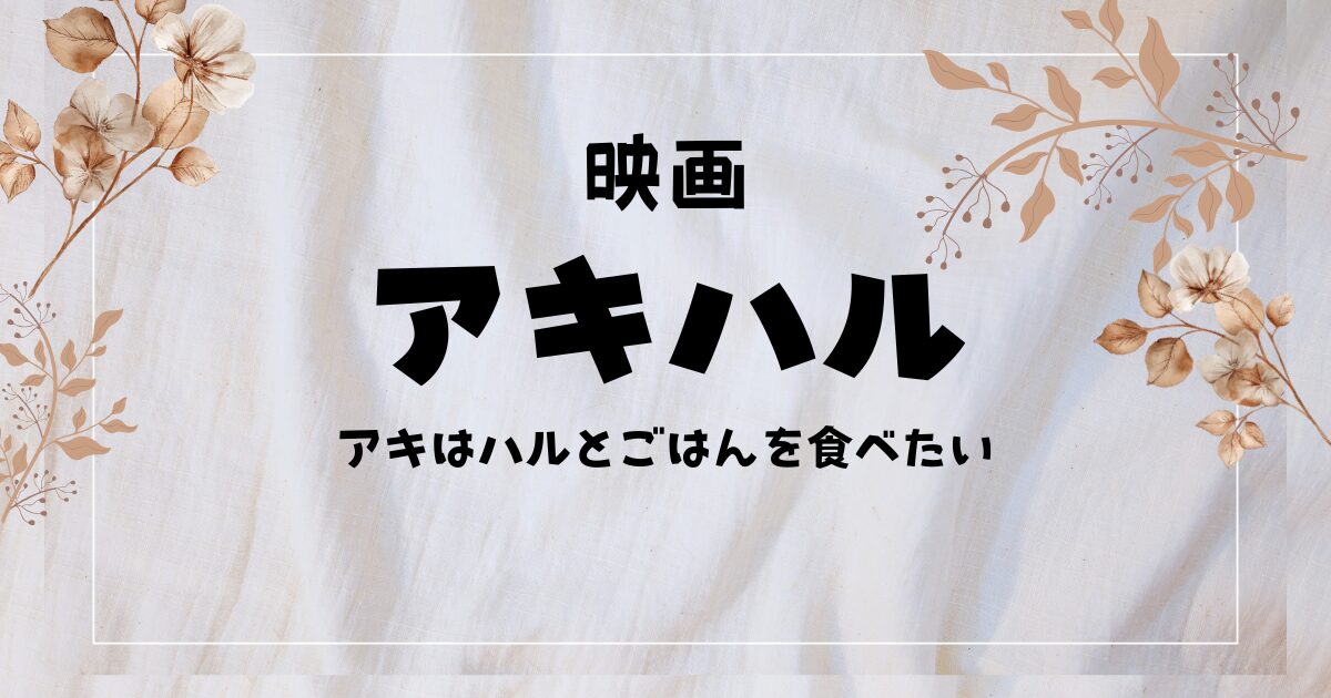 BL映画『アキハル』あらすじやキャスト・相関図は？