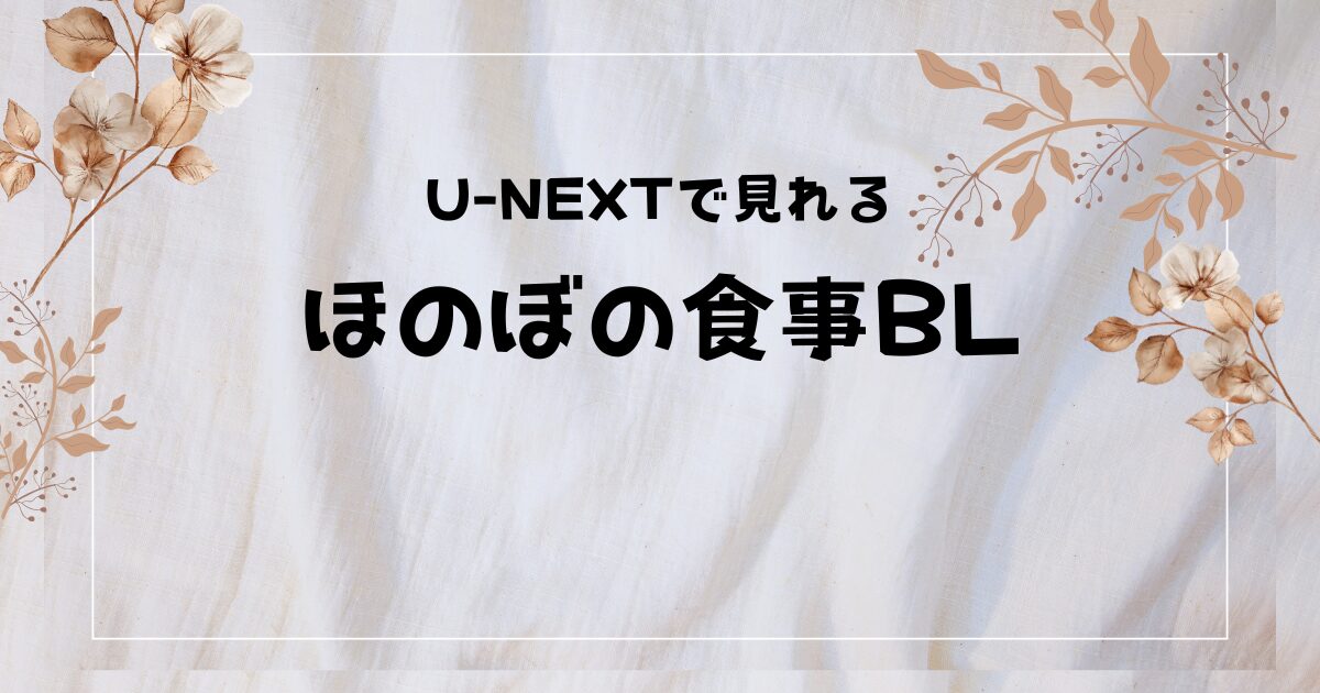 【飯テロ注意】U-NEXTで観れる「ほのぼの食事BL」おすすめランキングTOP3！
