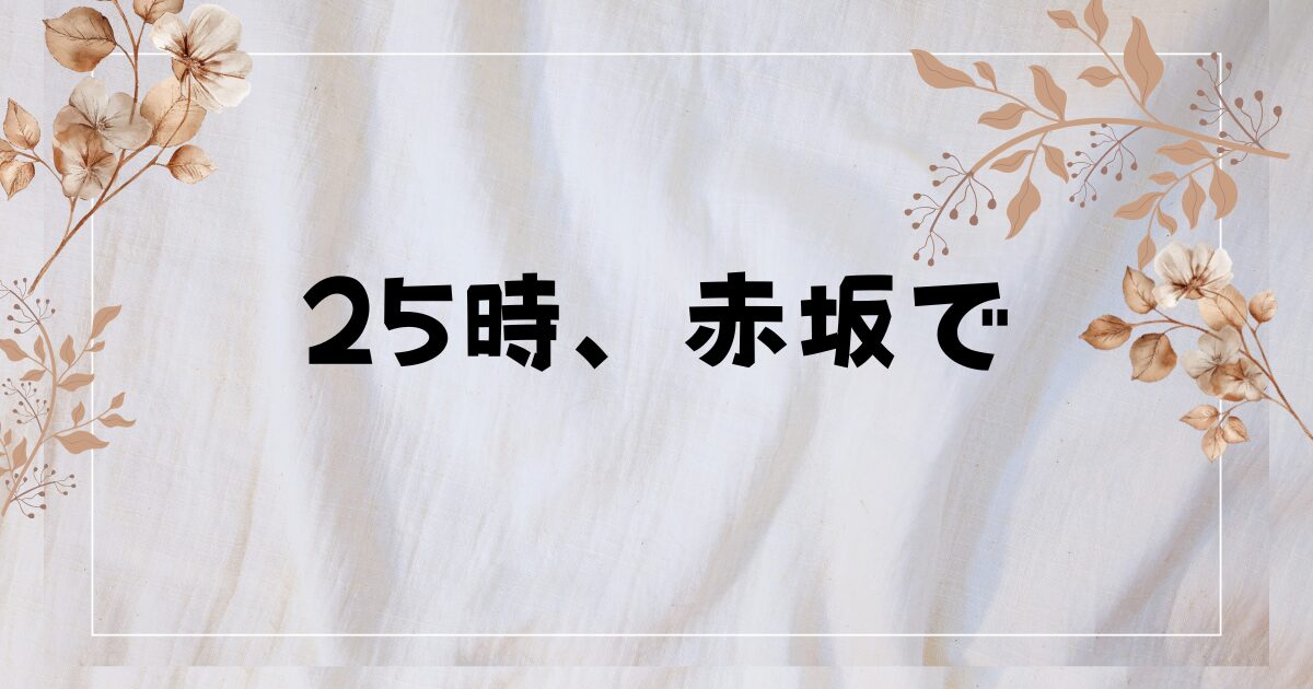『25時、赤坂で』を観る前に知りたいこと全て｜ネタバレなしあらすじ・キャスト・見どころ・配信はどこ？最新情報（10/1テレ東）
